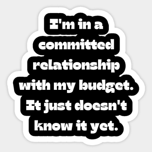 Funny money quote: I'm in a committed relationship with my budget. It just doesn't know it yet. Sticker